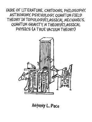 cover image of Faire of Literature, Cartoons, Philosophy, Astronomy, Psychology, Quantum Field Theory in Topology/Classical Mechanics, Quantum Gravity, M Theory/Classical Physics (a true vacuum theory)